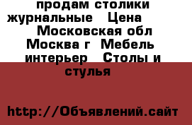 продам столики журнальные › Цена ­ 6 500 - Московская обл., Москва г. Мебель, интерьер » Столы и стулья   